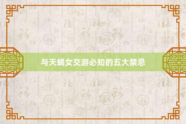 与天蝎女交游必知的五大禁忌